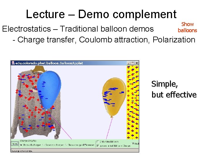 Lecture – Demo complement Show balloons Electrostatics – Traditional balloon demos - Charge transfer,