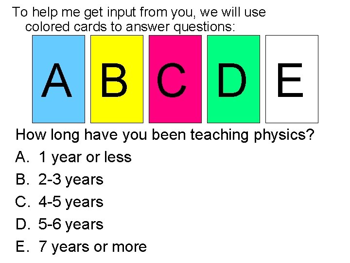 To help me get input from you, we will use colored cards to answer