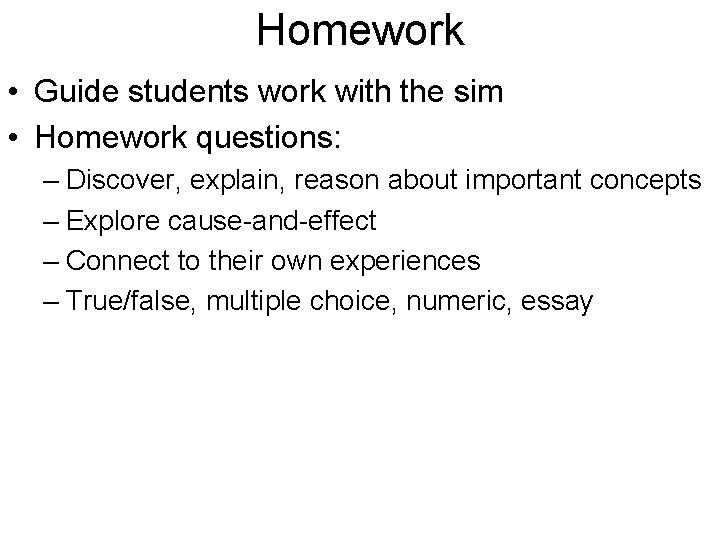 Homework • Guide students work with the sim • Homework questions: – Discover, explain,