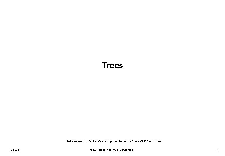 Trees Initially prepared by Dr. Ilyas Cicekli; improved by various Bilkent CS 202 instructors.