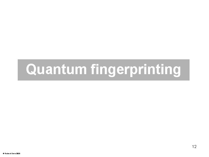 Quantum fingerprinting 12 © Richard Cleve 2020 