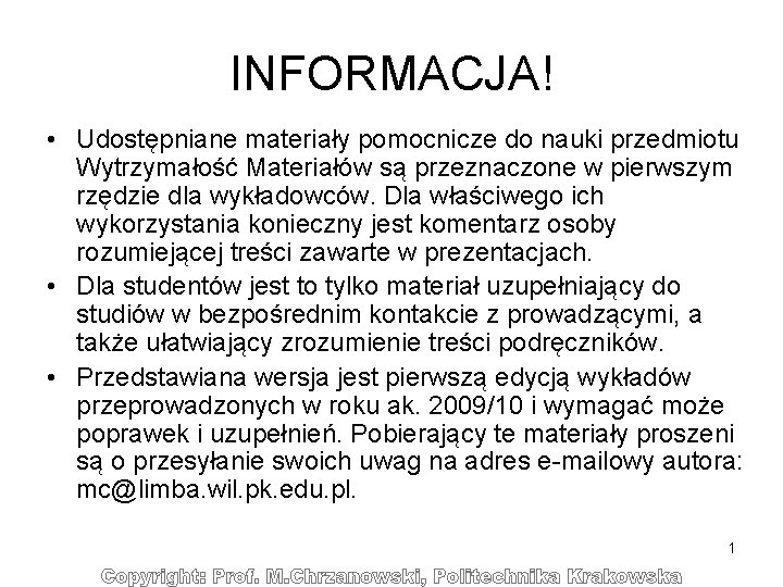 INFORMACJA! • Udostępniane materiały pomocnicze do nauki przedmiotu Wytrzymałość Materiałów są przeznaczone w pierwszym INFORMACJA! • Udostępniane materiały pomocnicze do nauki przedmiotu Wytrzymałość Materiałów są przeznaczone w pierwszym