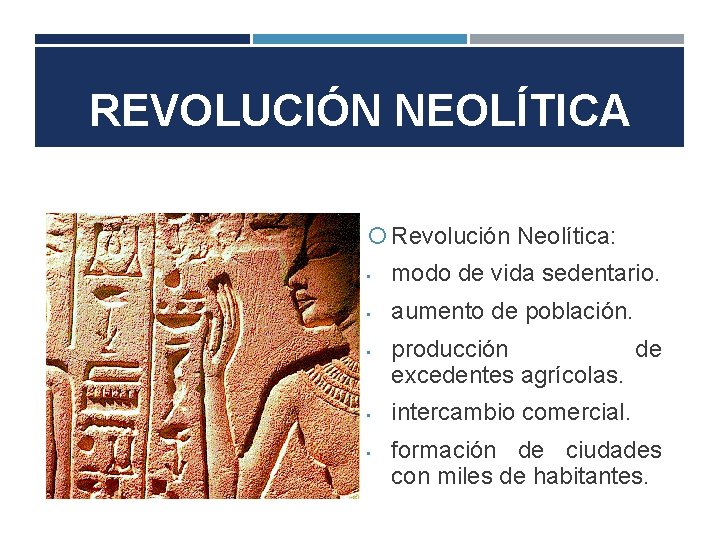 REVOLUCIÓN NEOLÍTICA Revolución Neolítica: • modo de vida sedentario. • aumento de población. •