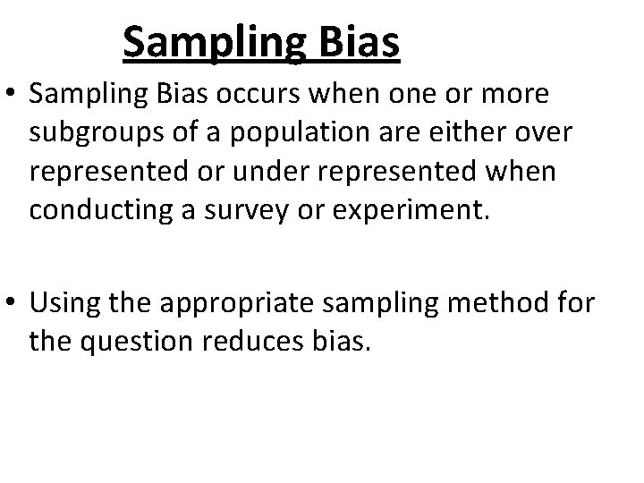 Sampling Bias • Sampling Bias occurs when one or more subgroups of a population