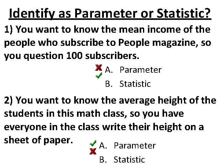 Identify as Parameter or Statistic? 1) You want to know the mean income of