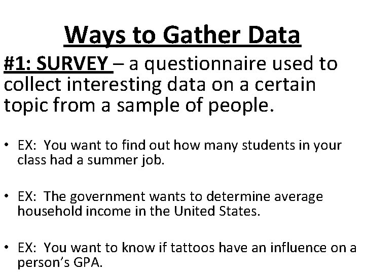 Ways to Gather Data #1: SURVEY – a questionnaire used to collect interesting data