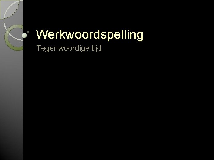 Werkwoordspelling Tegenwoordige tijd 