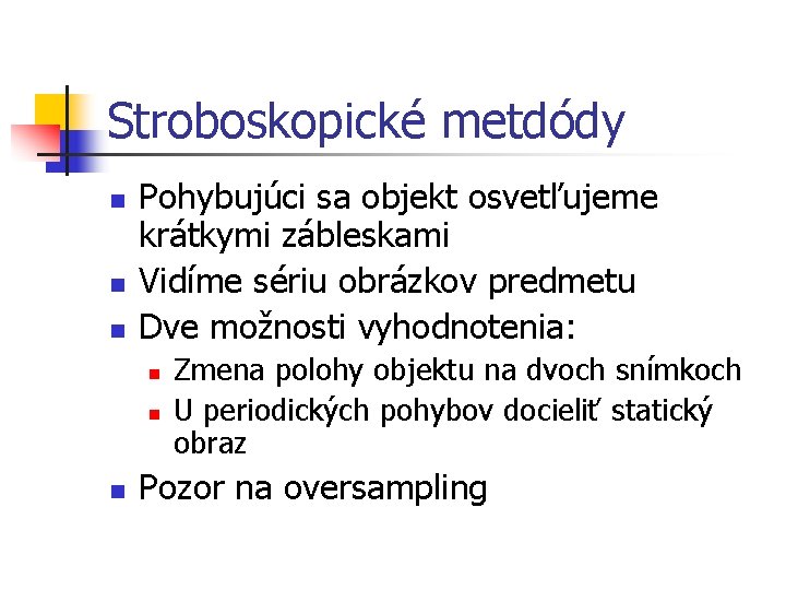 Stroboskopické metdódy n n n Pohybujúci sa objekt osvetľujeme krátkymi zábleskami Vidíme sériu obrázkov