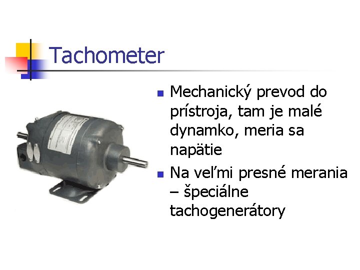 Tachometer n n Mechanický prevod do prístroja, tam je malé dynamko, meria sa napätie