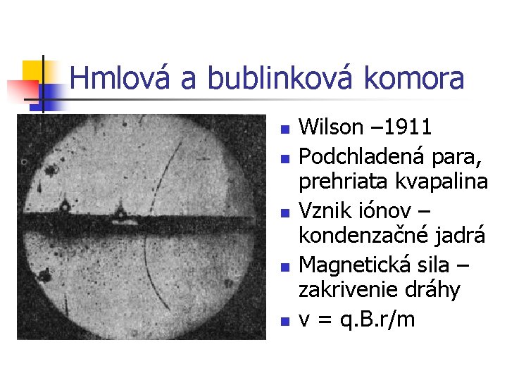 Hmlová a bublinková komora n n n Wilson – 1911 Podchladená para, prehriata kvapalina