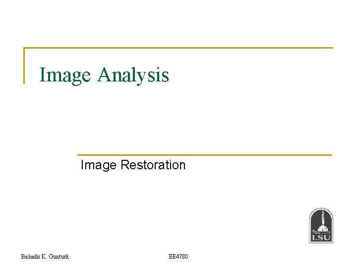 Image Analysis Image Restoration Bahadir K. Gunturk EE 4780 