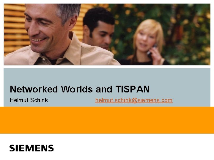 Networked Worlds and TISPAN Helmut Schink helmut. schink@siemens. com 