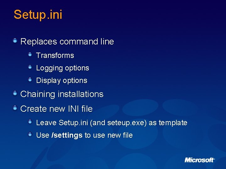 Setup. ini Replaces command line Transforms Logging options Display options Chaining installations Create new