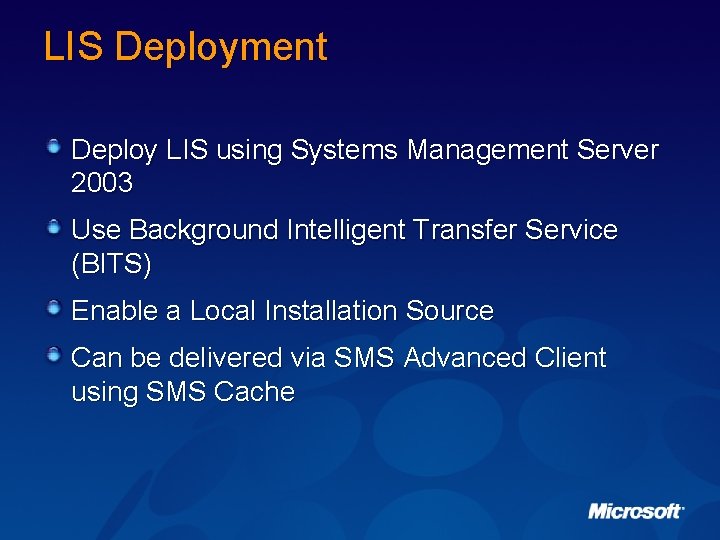 LIS Deployment Deploy LIS using Systems Management Server 2003 Use Background Intelligent Transfer Service