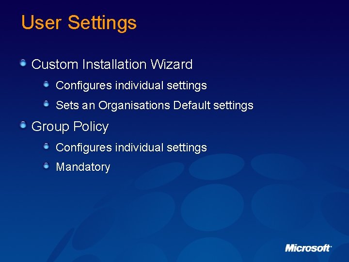 User Settings Custom Installation Wizard Configures individual settings Sets an Organisations Default settings Group