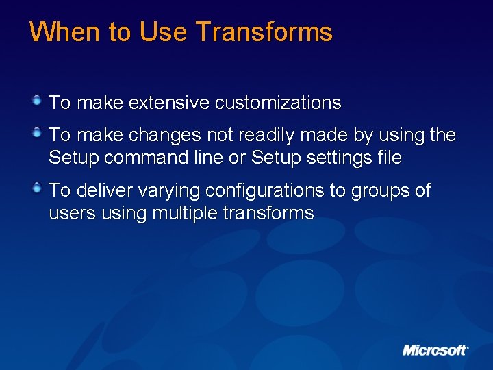 When to Use Transforms To make extensive customizations To make changes not readily made