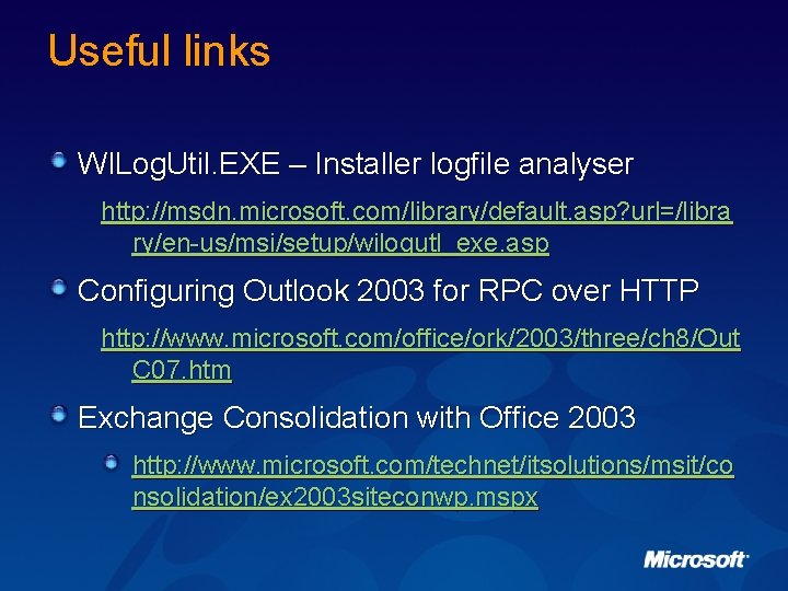 Useful links WILog. Util. EXE – Installer logfile analyser http: //msdn. microsoft. com/library/default. asp?