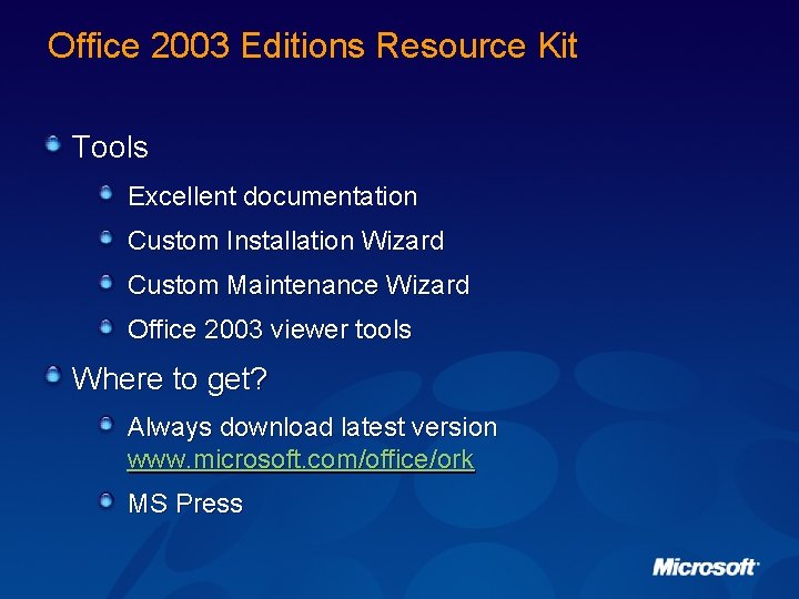 Office 2003 Editions Resource Kit Tools Excellent documentation Custom Installation Wizard Custom Maintenance Wizard