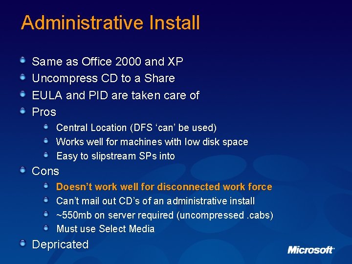 Administrative Install Same as Office 2000 and XP Uncompress CD to a Share EULA
