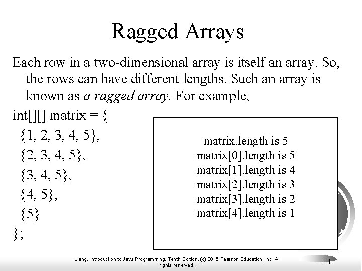 Ragged Arrays Each row in a two-dimensional array is itself an array. So, the