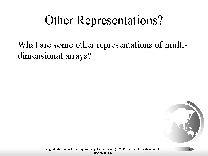 Other Representations? What are some other representations of multidimensional arrays? Liang, Introduction to Java