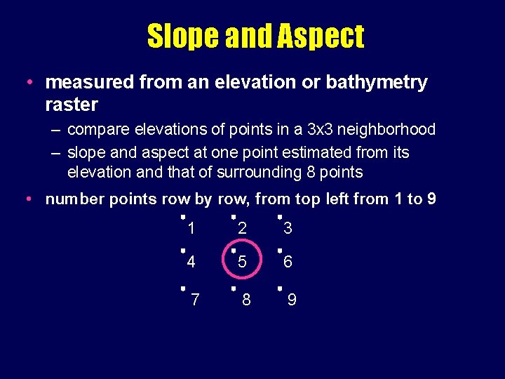 Slope and Aspect • measured from an elevation or bathymetry raster – compare elevations