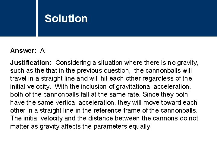 Solution Comments Answer: A Justification: Considering a situation where there is no gravity, such Solution Comments Answer: A Justification: Considering a situation where there is no gravity, such