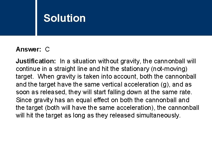 Solution Answer: C Justification: In a situation without gravity, the cannonball will continue in Solution Answer: C Justification: In a situation without gravity, the cannonball will continue in