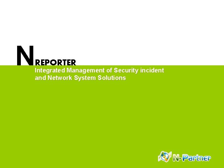 N REPORTER Integrated Management of Security incident and Network System Solutions 20130816 
