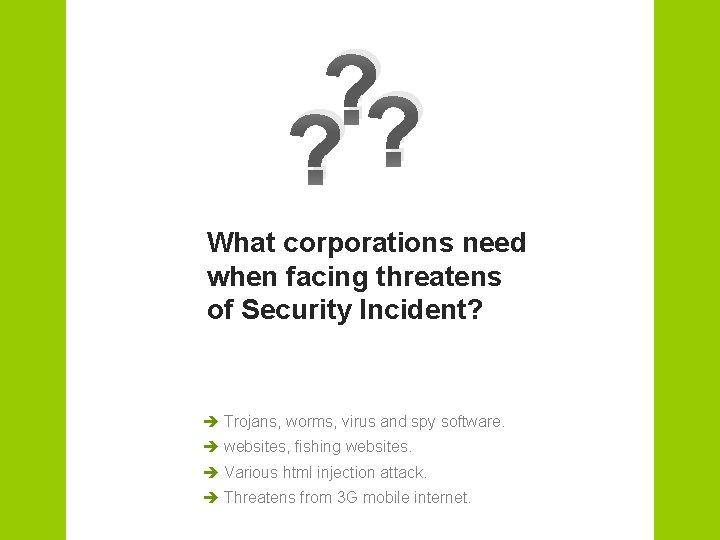 ? ? ? What corporations need when facing threatens of Security Incident? è Trojans,