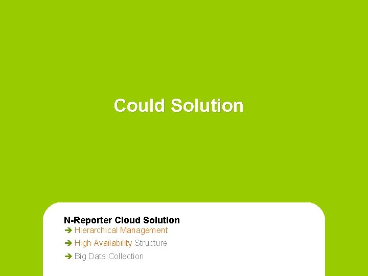 Could Solution N-Reporter Cloud Solution è Hierarchical Management è High Availability Structure è Big