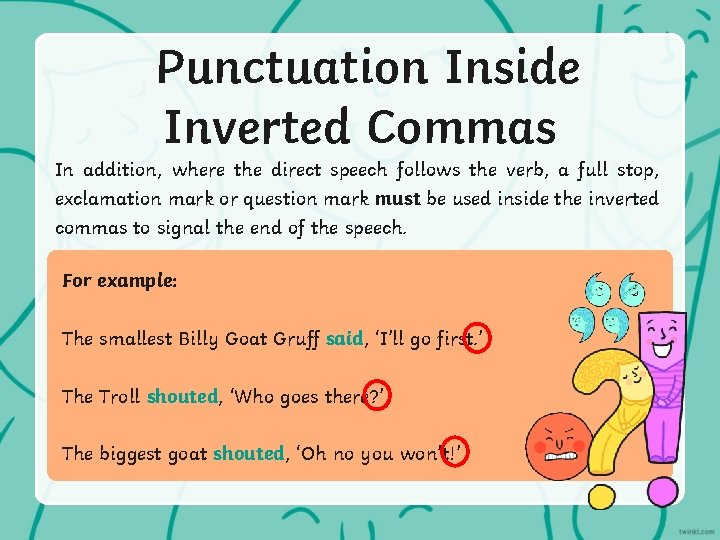 Punctuation Inside Inverted Commas In addition, where the direct speech follows the verb, a