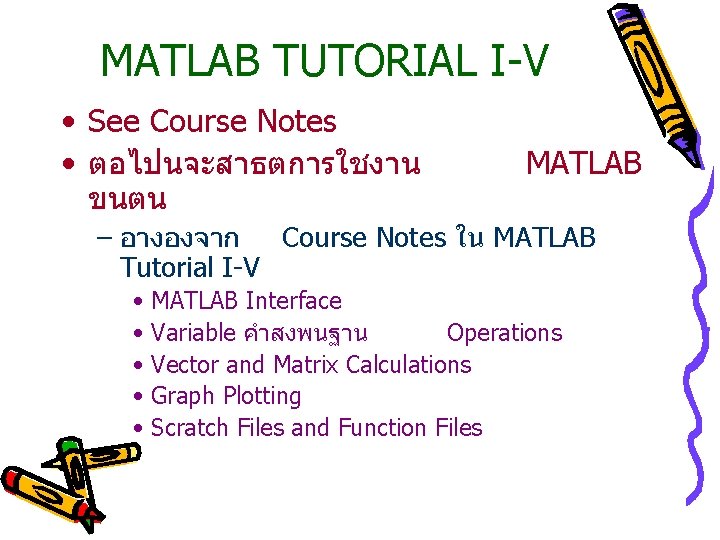 MATLAB TUTORIAL I-V • See Course Notes • ตอไปนจะสาธตการใชงาน ขนตน MATLAB – อางองจาก Course