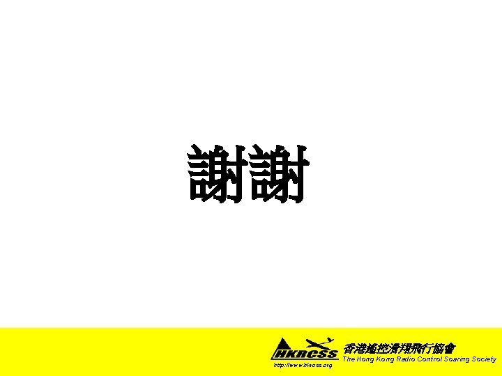 謝謝 香港遙控滑翔飛行協會 http: //www. hkrcss. org The Hong Kong Radio Control Soaring Society 