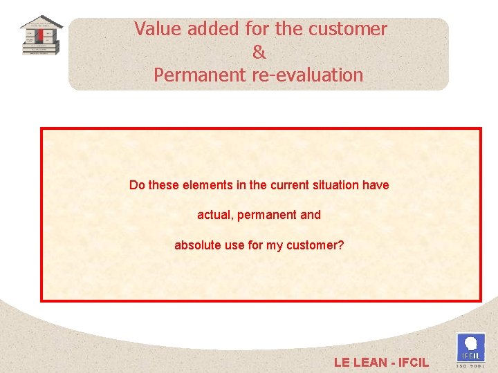 Value added for the customer & Permanent re-evaluation The organization - methods - procedures