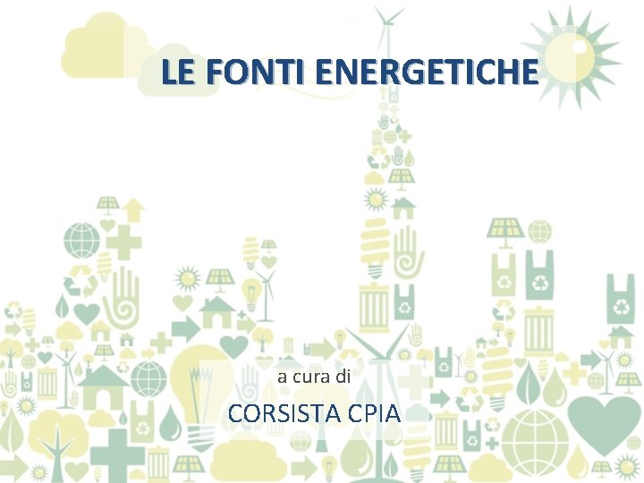 LE FONTI ENERGETICHE a cura di CORSISTA CPIA 