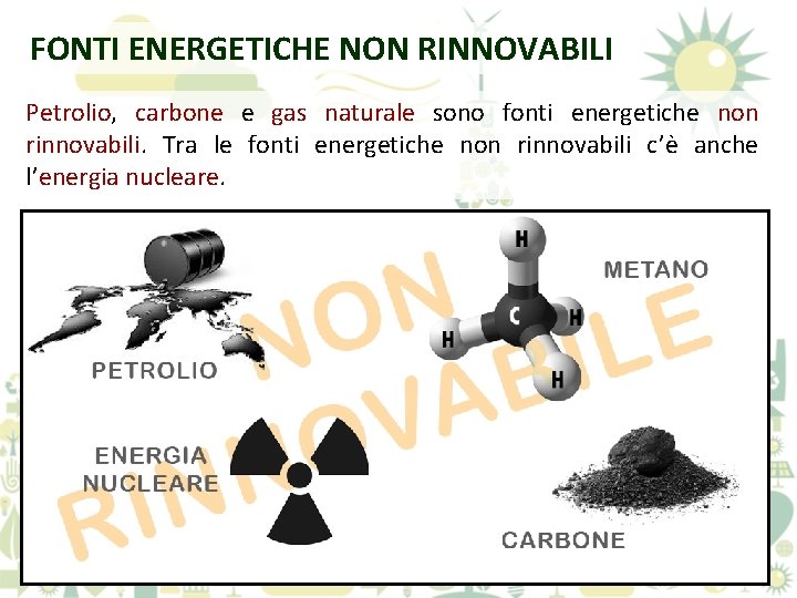 FONTI ENERGETICHE NON RINNOVABILI Petrolio, carbone e gas naturale sono fonti energetiche non rinnovabili.