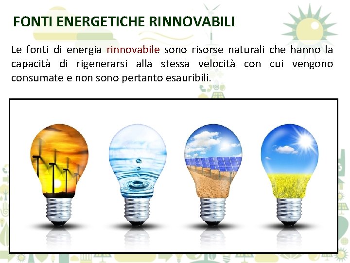 FONTI ENERGETICHE RINNOVABILI Le fonti di energia rinnovabile sono risorse naturali che hanno la