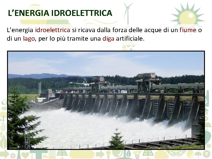 L’ENERGIA IDROELETTRICA L’energia idroelettrica si ricava dalla forza delle acque di un fiume o