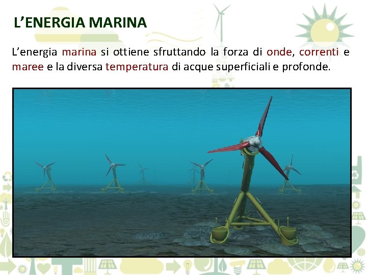 L’ENERGIA MARINA L’energia marina si ottiene sfruttando la forza di onde, correnti e maree