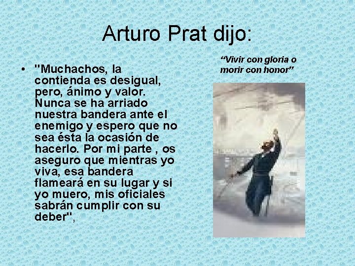 Arturo Prat dijo: • "Muchachos, la contienda es desigual, pero, ánimo y valor. Nunca