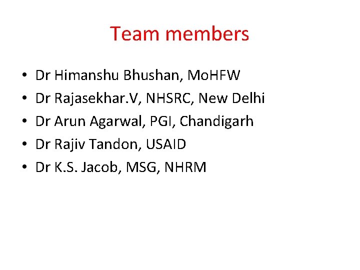 Team members • • • Dr Himanshu Bhushan, Mo. HFW Dr Rajasekhar. V, NHSRC,