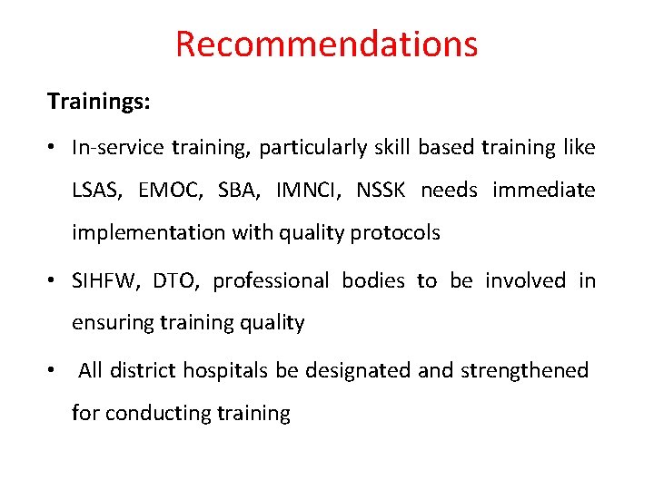 Recommendations Trainings: • In-service training, particularly skill based training like LSAS, EMOC, SBA, IMNCI,