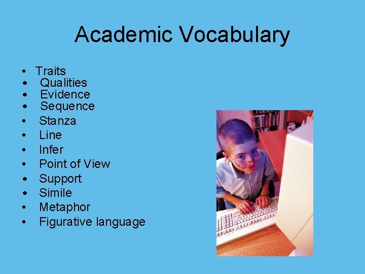 Academic Vocabulary • • • Traits Qualities Evidence Sequence Stanza Line Infer Point of