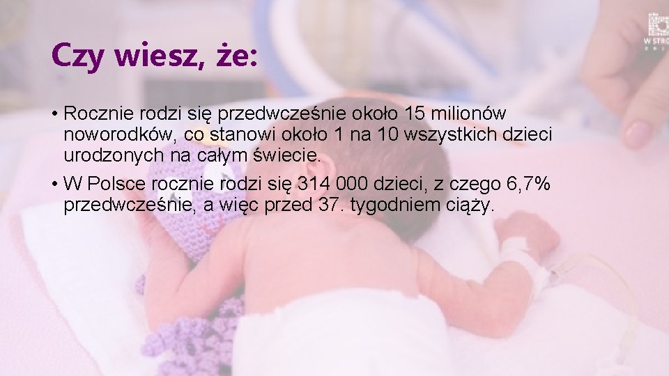 Czy wiesz, że: • Rocznie rodzi się przedwcześnie około 15 milionów noworodków, co stanowi