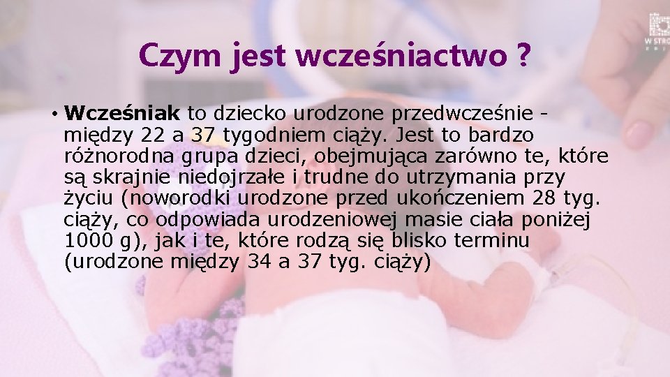 Czym jest wcześniactwo ? • Wcześniak to dziecko urodzone przedwcześnie - między 22 a