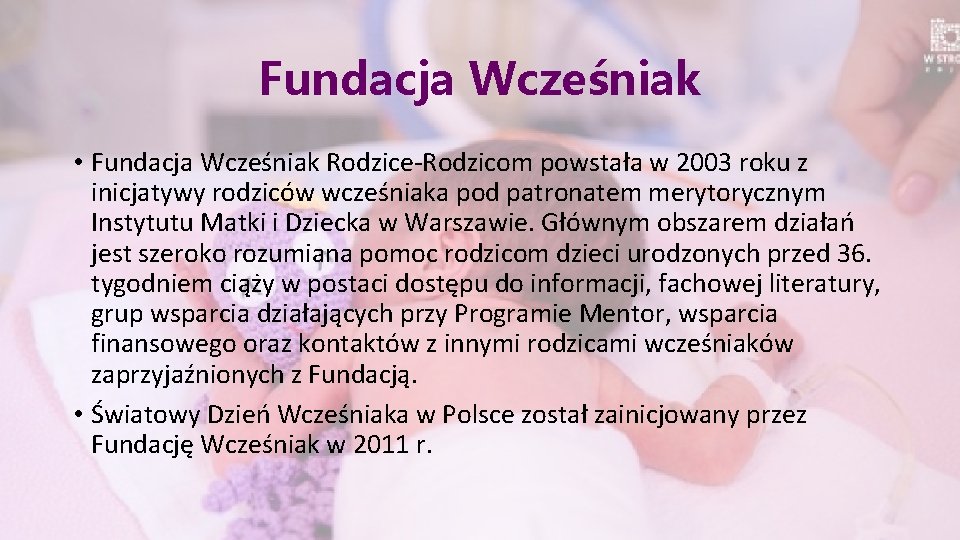 Fundacja Wcześniak • Fundacja Wcześniak Rodzice-Rodzicom powstała w 2003 roku z inicjatywy rodziców wcześniaka