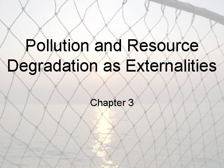 Pollution and Resource Degradation as Externalities Chapter 3 