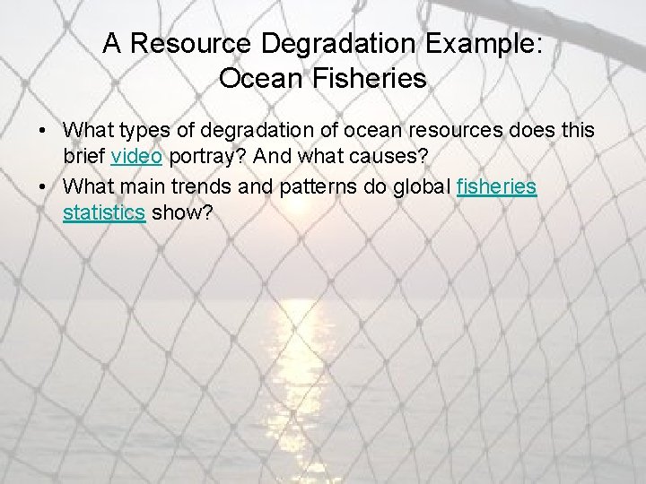 A Resource Degradation Example: Ocean Fisheries • What types of degradation of ocean resources