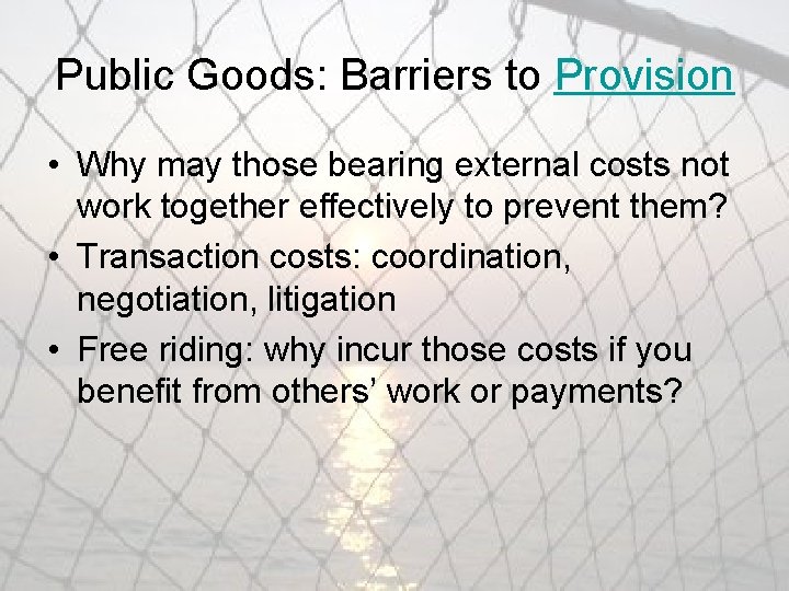 Public Goods: Barriers to Provision • Why may those bearing external costs not work